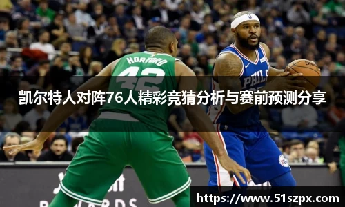 凯尔特人对阵76人精彩竞猜分析与赛前预测分享
